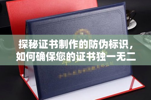 平昌探秘证书制作的防伪标识，如何确保您的证书独一无二